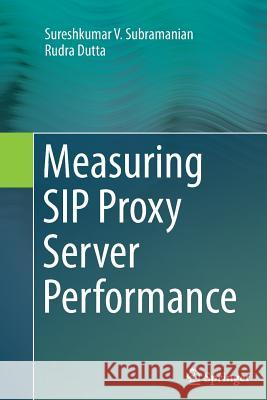 Measuring Sip Proxy Server Performance Subramanian, Sureshkumar V. 9783319345758