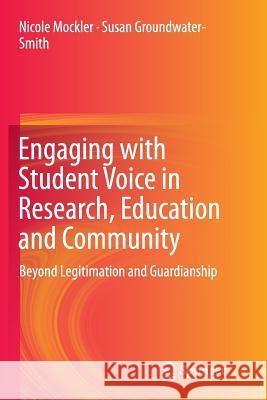 Engaging with Student Voice in Research, Education and Community: Beyond Legitimation and Guardianship Mockler, Nicole 9783319345772