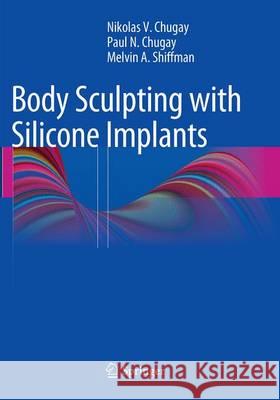 Body Sculpting with Silicone Implants Nikolas V. Chugay Paul N. Chugay Melvin a. Shiffman 9783319345802 Springer