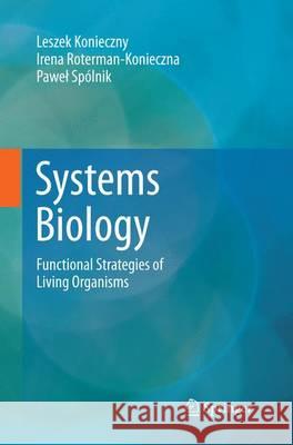 Systems Biology: Functional Strategies of Living Organisms Konieczny, Leszek 9783319345888 Springer