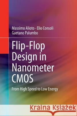 Flip-Flop Design in Nanometer CMOS: From High Speed to Low Energy Alioto, Massimo 9783319345925 Springer