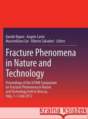 Fracture Phenomena in Nature and Technology: Proceedings of the Iutam Symposium on Fracture Phenomena in Nature and Technology Held in Brescia, Italy, Bigoni, Davide 9783319345932