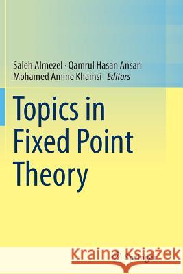 Topics in Fixed Point Theory Saleh Almezel Qamrul Hasan Ansari Mohamed Amine Khamsi 9783319345987