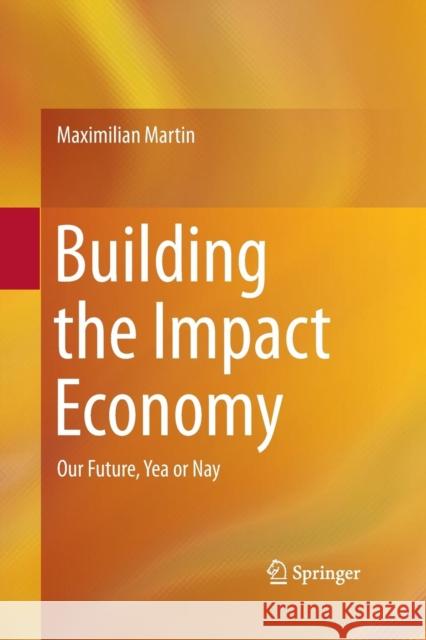 Building the Impact Economy: Our Future, Yea or Nay Martin, Maximilian 9783319346083 Springer