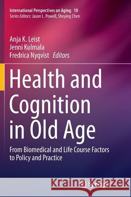 Health and Cognition in Old Age: From Biomedical and Life Course Factors to Policy and Practice Leist, Anja K. 9783319346151 Springer