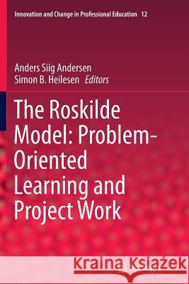 The Roskilde Model: Problem-Oriented Learning and Project Work Anders Siig Andersen Simon B. Heilesen 9783319346236 Springer