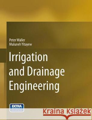 Irrigation and Drainage Engineering Waller, Peter; Yitayew, Muluneh 9783319346311 Springer