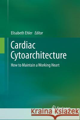 Cardiac Cytoarchitecture: How to Maintain a Working Heart Ehler, Elisabeth 9783319346533