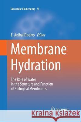 Membrane Hydration: The Role of Water in the Structure and Function of Biological Membranes DiSalvo, E. Anibal 9783319346649