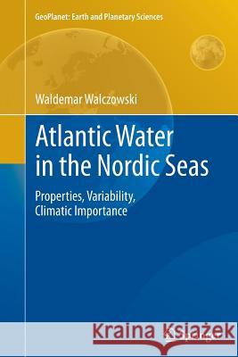 Atlantic Water in the Nordic Seas: Properties, Variability, Climatic Importance Walczowski, Waldemar 9783319346700 Springer