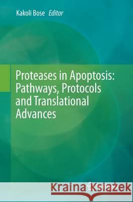 Proteases in Apoptosis: Pathways, Protocols and Translational Advances Kakoli Bose 9783319346779