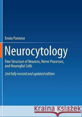 Neurocytology: Fine Structure of Neurons, Nerve Processes, and Neuroglial Cells Pannese, Ennio 9783319346830 Springer