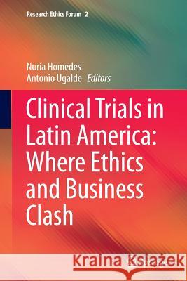 Clinical Trials in Latin America: Where Ethics and Business Clash Nuria Homedes Antonio Ugalde 9783319347004 Springer