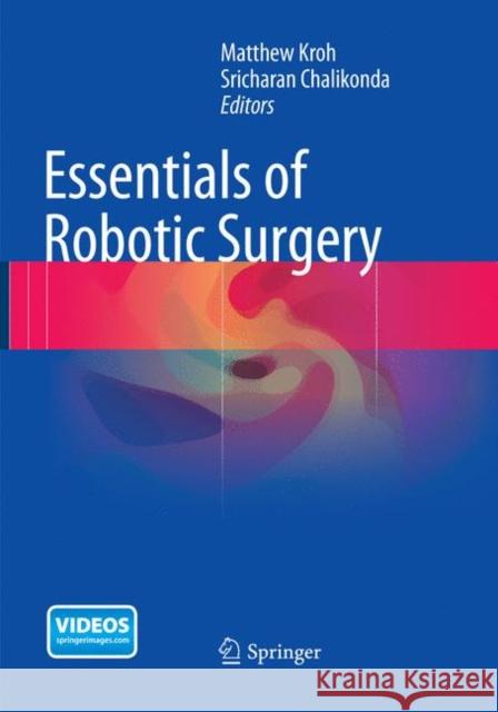 Essentials of Robotic Surgery Matthew Kroh Sricharan Chalikonda 9783319347028 Springer