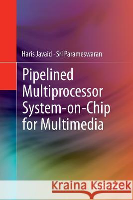 Pipelined Multiprocessor System-On-Chip for Multimedia Javaid, Haris 9783319347110