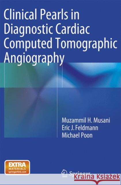 Clinical Pearls in Diagnostic Cardiac Computed Tomographic Angiography Muzammil H. Musani Eric J. Feldmann Michael Poon 9783319347134