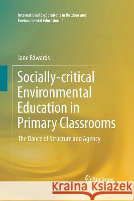 Socially-Critical Environmental Education in Primary Classrooms: The Dance of Structure and Agency Edwards, Jane 9783319347202 Springer