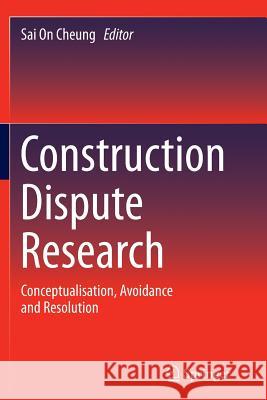Construction Dispute Research: Conceptualisation, Avoidance and Resolution Cheung, Sai On 9783319347288 Springer