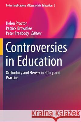 Controversies in Education: Orthodoxy and Heresy in Policy and Practice Proctor, Helen 9783319347318 Springer