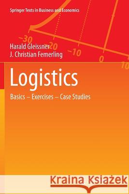 Logistics: Basics -- Exercises -- Case Studies Gleissner, Harald 9783319347431 Springer