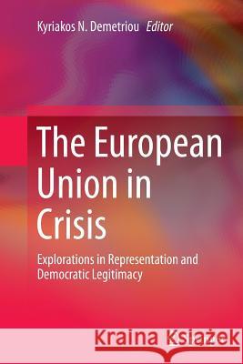 The European Union in Crisis: Explorations in Representation and Democratic Legitimacy Demetriou, Kyriakos N. 9783319347462