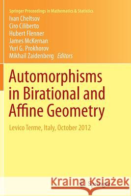 Automorphisms in Birational and Affine Geometry: Levico Terme, Italy, October 2012 Cheltsov, Ivan 9783319347493