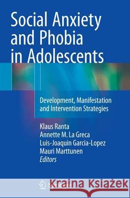 Social Anxiety and Phobia in Adolescents: Development, Manifestation and Intervention Strategies Ranta, Klaus 9783319347530