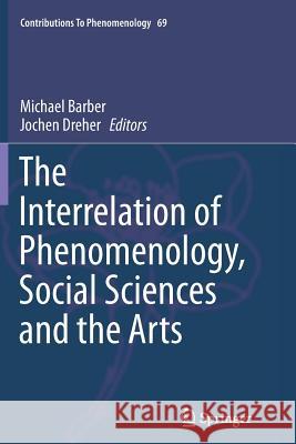 The Interrelation of Phenomenology, Social Sciences and the Arts Michael Barber Jochen Dreher 9783319347592