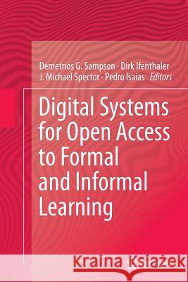 Digital Systems for Open Access to Formal and Informal Learning Demetrios G. Sampson Dirk Ifenthaler J. Michael Spector 9783319347653 Springer