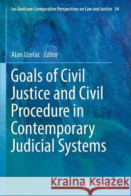 Goals of Civil Justice and Civil Procedure in Contemporary Judicial Systems Alan Uzelac 9783319347707 Springer