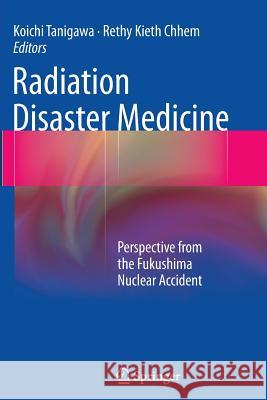 Radiation Disaster Medicine: Perspective from the Fukushima Nuclear Accident Tanigawa, Koichi 9783319347776 Springer