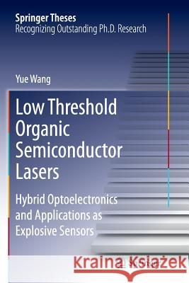 Low Threshold Organic Semiconductor Lasers: Hybrid Optoelectronics and Applications as Explosive Sensors Wang, Yue 9783319347813 Springer