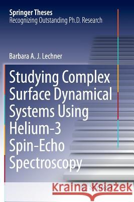 Studying Complex Surface Dynamical Systems Using Helium-3 Spin-Echo Spectroscopy Barbara a. J. Lechner 9783319347820 Springer