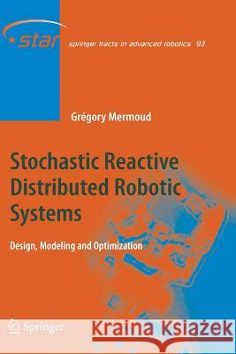 Stochastic Reactive Distributed Robotic Systems: Design, Modeling and Optimization Mermoud, Gregory 9783319347868 Springer