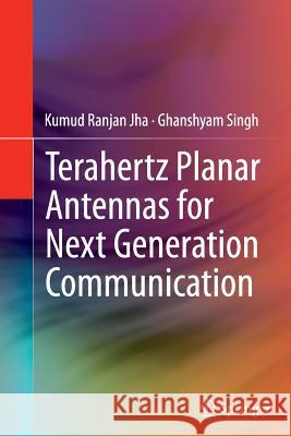 Terahertz Planar Antennas for Next Generation Communication Kumud Ranjan Jha Ghanshyam Singh 9783319347875 Springer