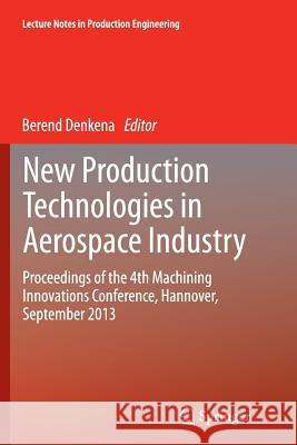 New Production Technologies in Aerospace Industry: Proceedings of the 4th Machining Innovations Conference, Hannover, September 2013 Denkena, Berend 9783319347950 Springer