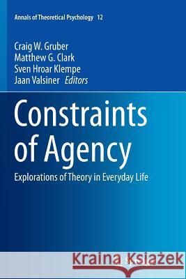Constraints of Agency: Explorations of Theory in Everyday Life Gruber, Craig W. 9783319348018 Springer