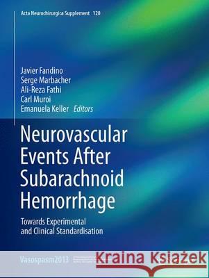 Neurovascular Events After Subarachnoid Hemorrhage: Towards Experimental and Clinical Standardisation Fandino, Javier 9783319348063 Springer