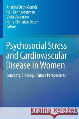 Psychosocial Stress and Cardiovascular Disease in Women: Concepts, Findings, Future Perspectives Orth-Gomér, Kristina 9783319348087