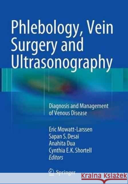 Phlebology, Vein Surgery and Ultrasonography: Diagnosis and Management of Venous Disease Mowatt-Larssen, Eric 9783319348155 Springer