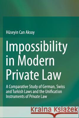 Impossibility in Modern Private Law: A Comparative Study of German, Swiss and Turkish Laws and the Unification Instruments of Private Law Aksoy, Hüseyin Can 9783319348179 Springer