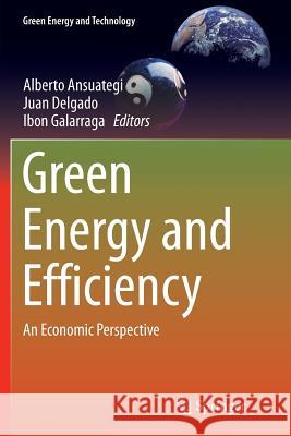 Green Energy and Efficiency: An Economic Perspective Ansuategi, Alberto 9783319348186 Springer