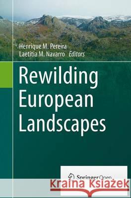 Rewilding European Landscapes Henrique M. Pereira Laetitia Navarro 9783319348223