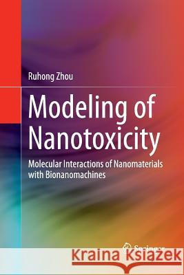 Modeling of Nanotoxicity: Molecular Interactions of Nanomaterials with Bionanomachines Zhou, Ruhong 9783319348292 Springer