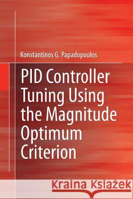 Pid Controller Tuning Using the Magnitude Optimum Criterion G. Papadopoulos, Konstantinos 9783319348605