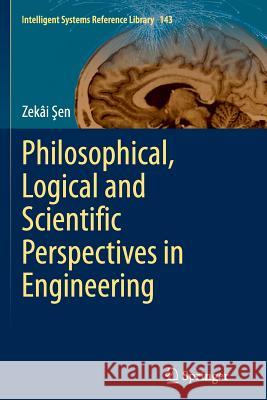 Philosophical, Logical and Scientific Perspectives in Engineering Zekai Sen 9783319348698 Springer