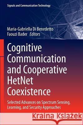 Cognitive Communication and Cooperative Hetnet Coexistence: Selected Advances on Spectrum Sensing, Learning, and Security Approaches Di Benedetto, Maria-Gabriella 9783319348780