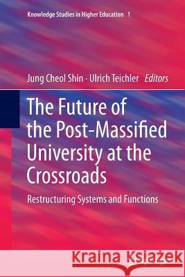 The Future of the Post-Massified University at the Crossroads: Restructuring Systems and Functions Shin, Jung Cheol 9783319348803 Springer
