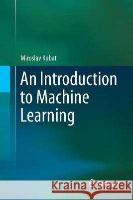An Introduction to Machine Learning Miroslav Kubat 9783319348865