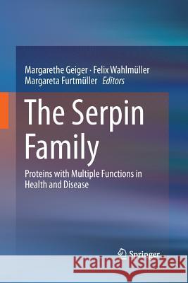 The Serpin Family: Proteins with Multiple Functions in Health and Disease Geiger, Margarethe 9783319349008 Springer